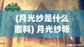 (月光纱是什么面料) 月光纱帐下的天仙秘境：探索传奇美景与神秘传说的完美融合